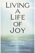 Living A Life Of Joy: Tap Into The World's Ancient Wisdom And Reach A New Level Of Well-Being And Delight