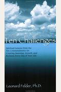 The Ten Challenges: Spiritual Lessons From The Ten Commandments For Creating Meaning, Growth, And Richness Every Day Of Your Life