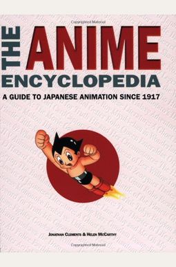 The Anime Encyclopedia: A Guide To Japanese Animation Since 1917 The Anime Encyclopedia: A Guide To Japanese Animation Since 1917