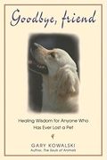 Goodbye, Friend: Healing Wisdom For Anyone Who Has Ever Lost A Pet
