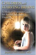 Children With Starving Brains: A Medical Treatment Guide For Autism Spectrum Disorder
