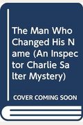 The Man Who Changed His Name: An Inspector Charlie Salter Mystery