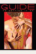 The Guide To Getting It On! (The Universe's Coolest And Most Informative Book About Sex)