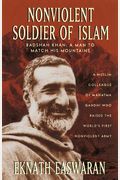 Nonviolent Soldier Of Islam: Badshah Khan: A Man To Match His Mountains