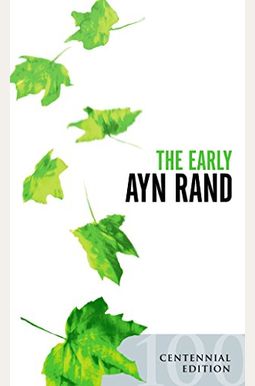 The Early Ayn Rand: A Selection From Her Unpublished Fiction The Early Ayn Rand: A Selection From Her Unpublished Fiction