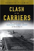 Clash Of The Carriers: The True Story Of The Marianas Turkey Shoot Of World War Ii