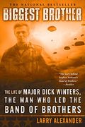 Biggest Brother: The Life Of Major Dick Winters, The Man Who Led The Band Of Brothers