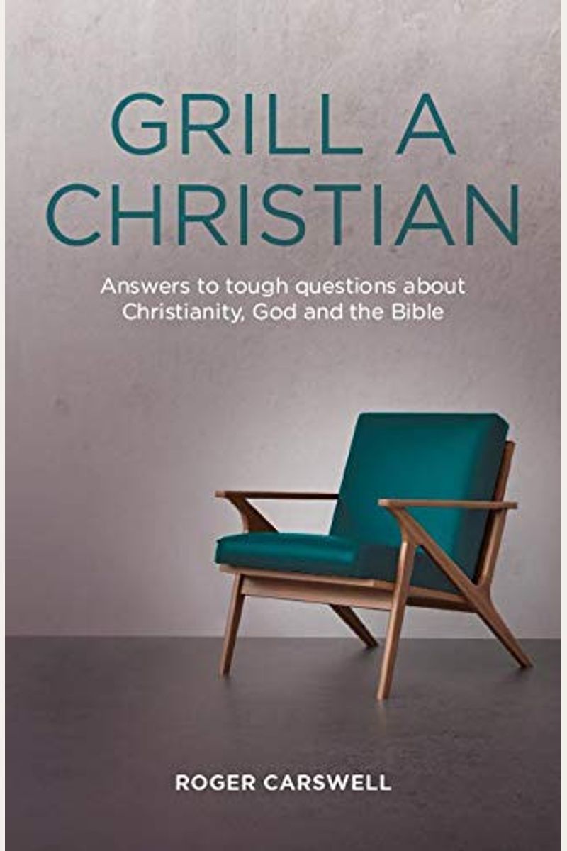Grill A Christian: Answers To Tough Questions About Christianity, God And The Bible