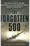 The Forgotten 500: The Untold Story Of The Men Who Risked All For The Greatest Rescue Mission Of World War Ii