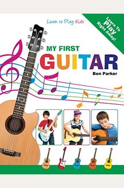 My First Guitar: Learn To Play: Kids My First Guitar: Learn To Play: Kids