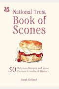 The National Trust Book Of Scones: 50 Delicious Recipes And Some Curious Crumbs Of History