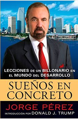 Suenos En Concreto: Lecciones De Un Billonario En El Mundo Del Desarrollo Suenos En Concreto: Lecciones De Un Billonario En El Mundo Del Desarrollo