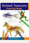 Animal Anatomy Coloring Book: Incredibly Detailed Self-Test Veterinary Anatomy Color Workbook Perfect Gift For Vet Students & Animal Lovers