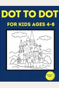 Dot To Dot For Kids Ages 4-8: 100 Fun Connect The Dots Puzzles For Children - Activity Book For Learning - Age 4-6, 6-8 Year Olds
