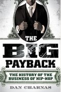 The Big Payback: The History Of The Business Of Hip-Hop