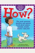 How?: The Most Awesome Question And Answer Book About Nature, Animals, People, Places -- And You!