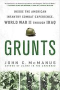 Grunts: Inside The American Infantry Combat Experience, World War Ii Through Iraq