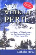 Not Without Peril: 150 Years Of Misadventure On The Presidential Range Of New Hampshire