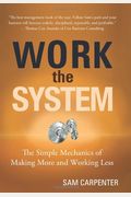 Work The System: The Simple Mechanics Of Making More And Working Less