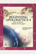 Beginning Apologetics 4: How To Answer Atheists And New Agers