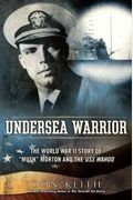 Undersea Warrior: The World War Ii Story Of Mush Morton And The Uss Wahoo