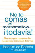 No Te Comas El Marshmallow...Todavia: El Secreto Para Conquistar Las Recompensas Mas Dulces De La Vida