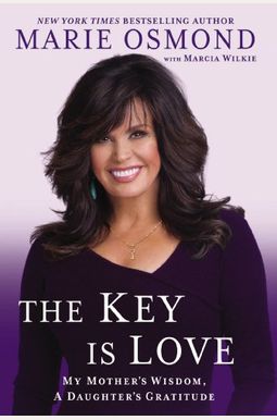 The Key Is Love: My Mother's Wisdom, A Daughter's Gratitude: Essays To Move Us Forward The Key Is Love: My Mother's Wisdom, A Daughter's Gratitude: Essays To Move Us Forward