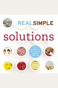 Real Simple Solutions: Tricks, Wisdom And Easy Ideas To Simplify Everyday