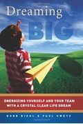Dreaming Big: Energizing Yourself And Your Team With A Crystal Clear Life Dream