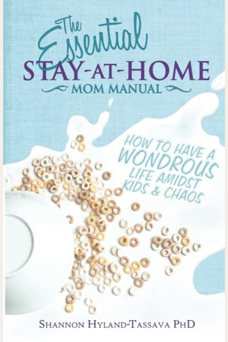 The Essential Stay at Home Mom Manual: How to Have a Wondrous Life Amidst  Kids and Chaos