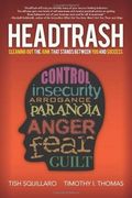 Headtrash: Cleaning Out The Junk That Stands Between You And Success