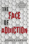 The Face Of Addiction: Stories Of Loss And Recovery