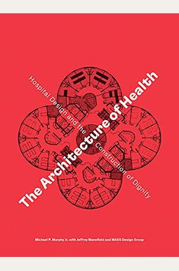 The Architecture of Health: Hospital Design and the Construction of Dignity The Architecture of Health: Hospital Design and the Construction of Dignity