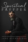 Spiritual Prepper: Tapping Into Overlooked Prophecies To Prepare You For Doomsday