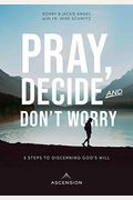 Pray, Decide, Don't Worry: Five Steps To Discerning God's Will