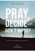 Pray, Decide, And Don't Worry: Five Steps To Discerning God's Will