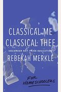 Classical Me, Classical Thee ... For Homeschoolers
