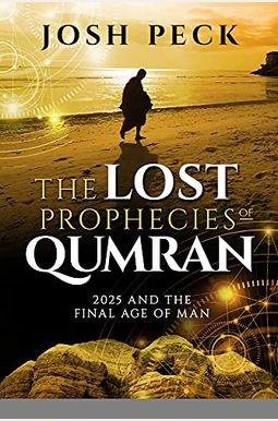 The Lost Prophecies of Qumran: 2025 and the Final Age of Man The Lost Prophecies of Qumran: 2025 and the Final Age of Man
