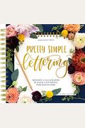 Pretty Simple Lettering: Modern Calligraphy & Hand Lettering For Beginners: A Step By Step Guide To Beautiful Hand Lettering & Brush Pen Calligraphy Design
