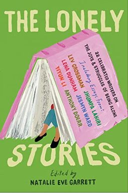 The Lonely Stories: 22 Celebrated Writers On The Joys & Struggles Of Being Alone The Lonely Stories: 22 Celebrated Writers On The Joys & Struggles Of Being Alone