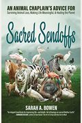 Sacred Sendoffs: An Animal Chaplain's Advice For Surviving Animal Loss, Making Life Meaningful, And Healing The Planet