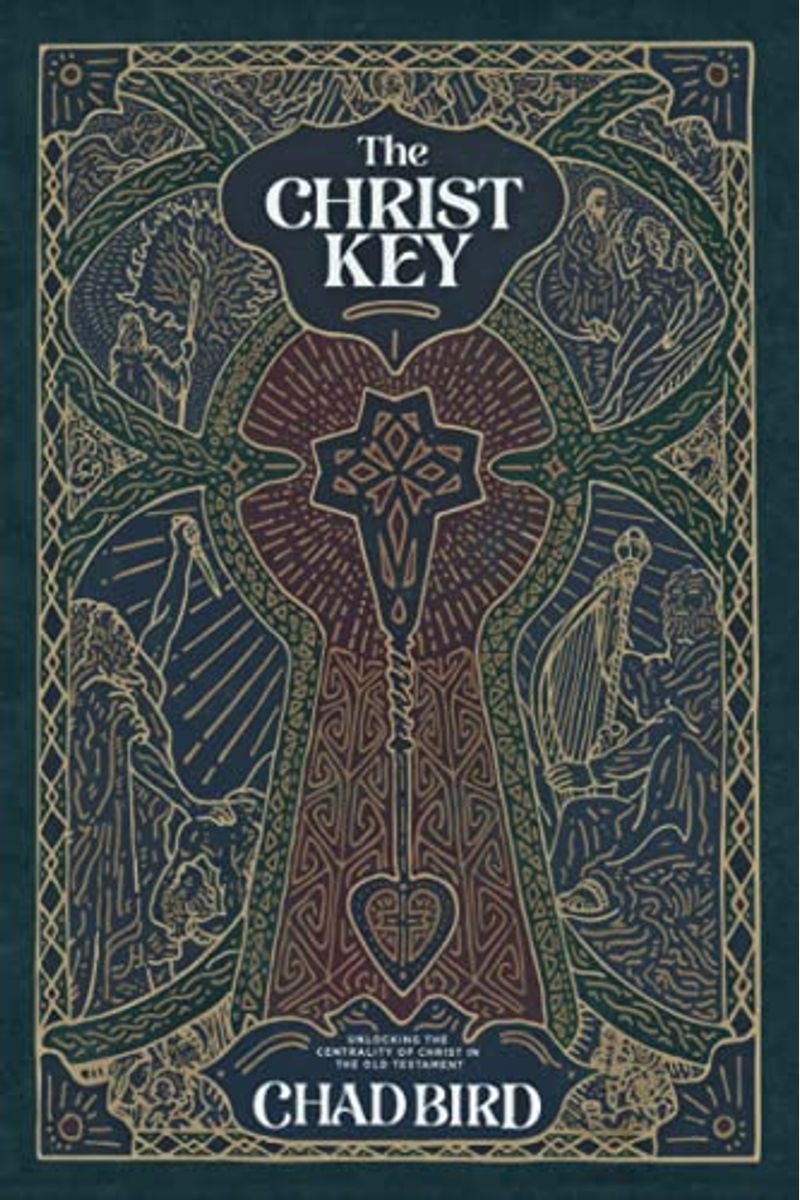 The Christ Key: Unlocking The Centrality Of Christ In The Old Testament
