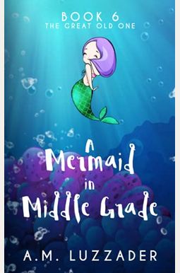 A Mermaid In Middle Grade Book 6: The Great Old One A Mermaid In Middle Grade Book 6: The Great Old One