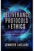 Deliverance Protocols & Ethics: A Handbook For Accurate Deliverance Operations