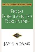 From Forgiven To Forgiving: Learning To Forgive One Another God's Way