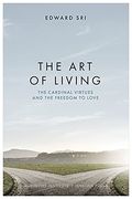The Art Of Living: The Cardinal Virtues And The Freedom To Love