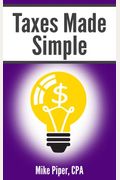 Taxes Made Simple: Income Taxes Explained In 100 Pages Or Less