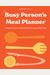 The Busy Person's Meal Planner: A Beginner's Guide To Healthy Meal Planning And Meal Prep Including 50+ Recipes And A Weekly Meal Plan/Grocery List No
