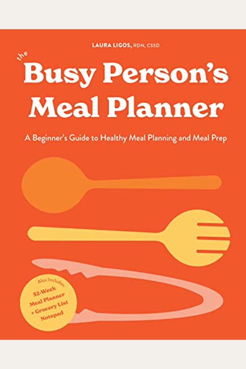 The Busy Person's Meal Planner: A Beginner's Guide To Healthy Meal Planning And Meal Prep Including 50+ Recipes And A Weekly Meal Plan/Grocery List No