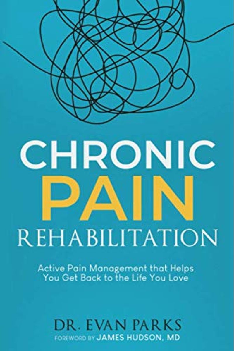 Chronic Pain Rehabilitation: Active Pain Management That Helps You Get Back To The Life You Love